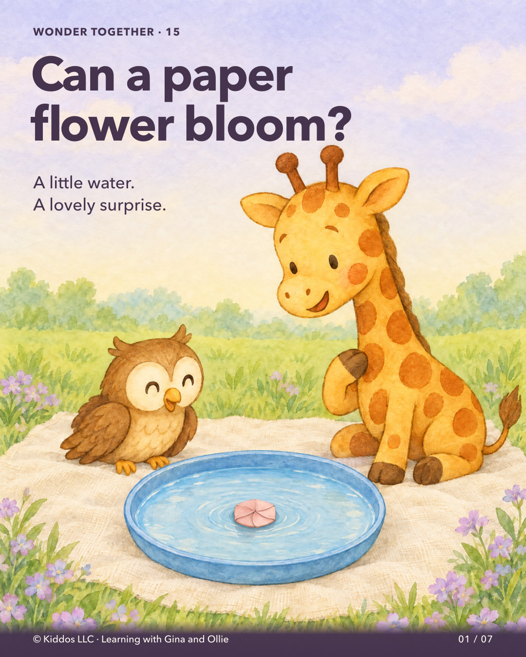 Gina the golden giraffe and small brown owl Ollie watch a closed, folded pink paper flower floating in a shallow blue dish on a cream ground cloth in their meadow. The overlapping petals still hide the center.